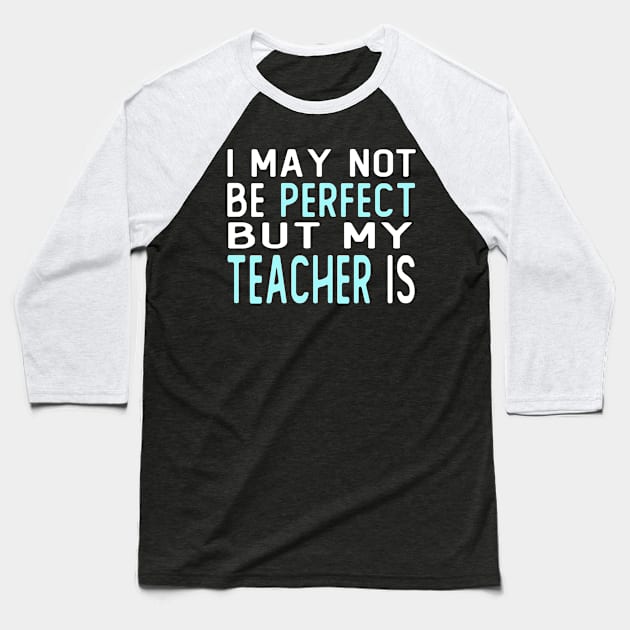 i may not be perfect but my teacher is gift from student Baseball T-Shirt by T-shirt verkaufen